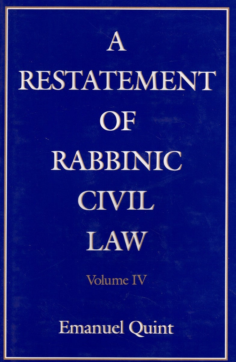 A RESTATEMENT OF RABBINIC CIVIL LAW VOLUME 4 LAWS OF COLLECTION OF DEBTS, LAWS OF COLLECTIONS FROM HEIRS, LAWS OF MORTGAGES, LAWS OF AGENCY, LAWS OF GUARANTEE, AND LAWS OF PRESUMPTION OF OWNERSHIP