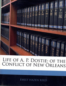 LIFE OF A. P. DOSTIE; OF THE CONFLICT OF NEW ORLEANS