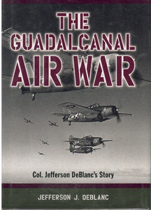 Guadalcanal Air War, The: Col. Jefferson Deblanc's Story