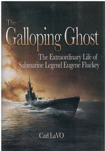 THE GALLOPING GHOST: THE EXTRAORDINARY LIFE OF SUBMARINE LEGEND EUGENE FLUCKEY