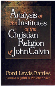 ANALYSIS OF THE INSTITUTES OF THE CHRISTIAN RELIGION OF JOHN CALVIN