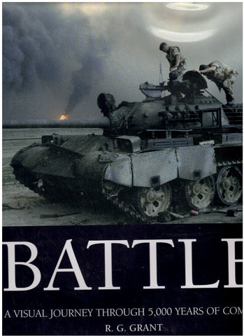 BATTLE A VISUAL JOURNEY THROUGH 5,000 YEARS OF COMBAT BY R. G. GRANT